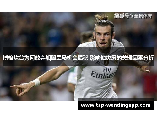 博格坎普为何放弃加盟皇马机会揭秘 影响他决策的关键因素分析