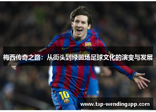 梅西传奇之路：从街头到绿茵场足球文化的演变与发展