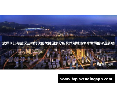 武汉长江与武汉三镇对决的关键因素分析及其对城市未来发展的深远影响