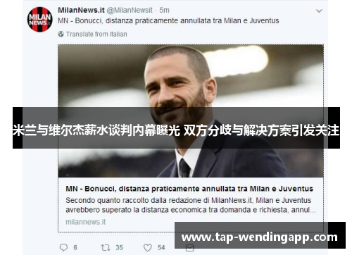 米兰与维尔杰薪水谈判内幕曝光 双方分歧与解决方案引发关注