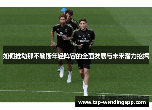 如何推动那不勒斯年轻阵容的全面发展与未来潜力挖掘