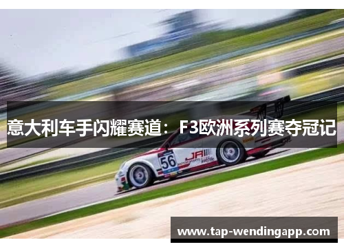 意大利车手闪耀赛道:F3欧洲系列赛夺冠记 意大利车手闪耀赛道:F3欧洲系列赛夺冠记