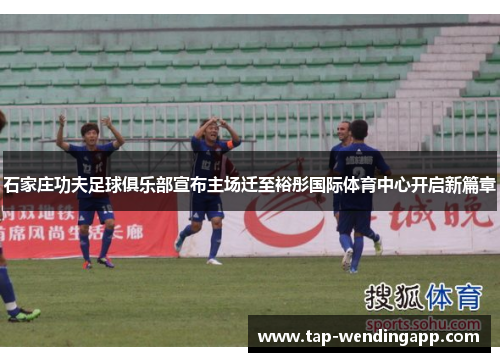 石家庄功夫足球俱乐部宣布主场迁至裕彤国际体育中心开启新篇章