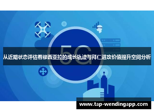 从近期状态评估看穆西亚拉的成长轨迹与拜仁进攻价值提升空间分析