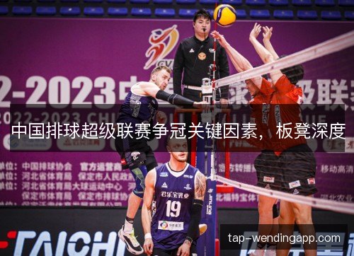 中国排球超级联赛争冠关键因素，板凳深度