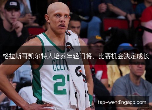 格拉斯哥凯尔特人培养年轻门将,比赛机会决定成长 格拉斯哥凯尔特人培养年轻门将,比赛机会决定成长
